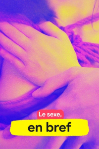 voir serie Le sexe, en bref en streaming